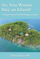 So, You Wanna Buy an Island?: A Simple Story of How We Bought an Island B0BF4DRBVM Book Cover