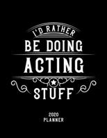 I'd Rather Be Doing Acting Stuff 2020 Planner: Acting Fan 2020 Planner, Funny Design, 2020 Planner for Acting Lover, Christmas Gift for Acting Lover 1678598216 Book Cover