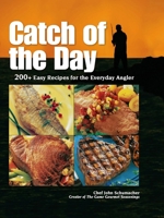 Catch of the Day: 200+ Easy Recipes for the Everyday Angler 1440202370 Book Cover