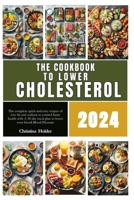 The cookbook to lower cholesterol 2024: The complete quick and easy recipes of low fat and sodium to control heart health with A 30-day meal plan to lower your blood Blood Pressure B0CVXFY4J3 Book Cover