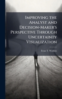 Improving the Analyst and Decision-Maker's Perspective Through Uncertainty Visualization 1025103211 Book Cover