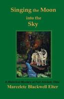 Singing the Moon Into the Sky: A Historical Mystery at Fort Ancient, Ohio 1412099218 Book Cover