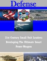 21st Century Small Unit Leaders: Developing The Ultimate Smart Power Weapon 1502863413 Book Cover