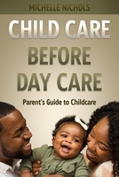 Child Care Before Day Care: Parent's Guide to Child Care B0C1JD9D9L Book Cover