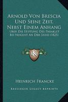 Arnold Von Brescia Und Seine Zeit, Nebst Einem Anhang: Uber Die Stiftung Des Paraklet Bei Nogent An Der Seine 1165272059 Book Cover