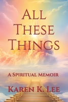 All These Things: A Spiritual Memoir B0CPXFRPXQ Book Cover