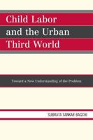 Child Labor and the Urban Third World: Toward a New Understanding of the Problem 0761852980 Book Cover