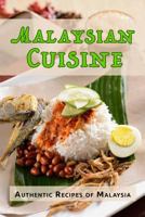 Malaysian Cuisine: Authentic Recipes of Malaysia 1719944415 Book Cover