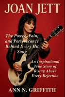 JOAN JETT: The Power, Pain, and Perseverance Behind Every Hit Song: An Inspirational True Story of Rising Above Every Rejection B0FQNQPW8T Book Cover