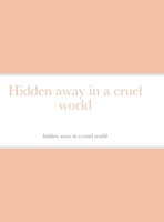 Hidden away in a cruel world B098S1DXF2 Book Cover