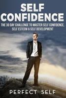 Self Confidence: The 30 Day Challenge to Master Self Confidence, Self Esteem & Self Development 1542571235 Book Cover