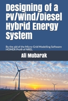 Designing of a PV/Wind Diesel Hybrid Energy System: By the aid of the Micro-Grid Modelling Software HOMER Pro of NREL 1521335656 Book Cover