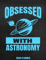 Obsessed With Astronomy 2020 Planner: Weekly Planner January 2020 - December 2020 Calendar Agenda Daily Schedule - Astronomer - Outer Space Nerd - Science Lover 1674805764 Book Cover