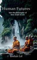 Human Futures: Into the Philosophy of How Weak We Are B0FLVQCD9P Book Cover