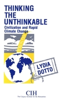 Thinking the Unthinkable: Civilization and Rapid Climate Change (Calgary Institute for the Humanities Series) 0889209685 Book Cover