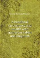 A Handbook on Currency and Wealth with Numerous Tables and Diagrams 5518505701 Book Cover