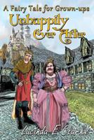 Unhappily Ever After: A Fairy Tale for Grown-ups 1530647673 Book Cover