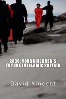2030: Your Children's Future in Islamic Britain 1514633817 Book Cover
