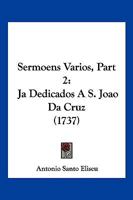 Sermoens Varios, Part 2: Ja Dedicados A S. Joao Da Cruz (1737) 1120703387 Book Cover