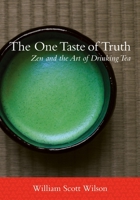 The One Taste of Truth: Zen and the Art of Drinking Tea 1611800269 Book Cover