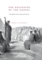 The Beginning of the Gospel: Paul, Philippi, and the Origins of Christianity 3319899953 Book Cover