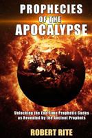 Prophecies of the Apocalypse: Unlocking the End Time Prophetic Codes as Revealed by the Ancient Prophets 0692414495 Book Cover