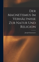 Der Magnetismus im Verhältnisse zur Natur und Religion 1018427120 Book Cover