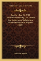Bericht Uber Die VIII Generalversammlung Des Vereins Von Lehrern an Technischen Unterrichtsanstalten Bayerns (1887) 1160288399 Book Cover