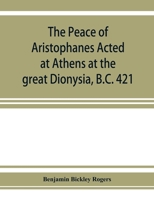 The Peace of Aristophanes. Acted at Athens at the great Dionysia, B.C. 421 9353927277 Book Cover