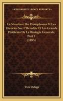 La Structure Du Protoplasma Et Les Theories Sur L'Heredite Et Les Grands Problems De La Biologie Generale, Part 1 (1895) 1160140855 Book Cover