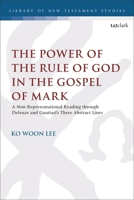 The Power of the Rule of God in the Gospel of Mark: A Non-Representational Reading through Deleuze and Guattari’s Three Abstract Lines (The Library of New Testament Studies) 0567729060 Book Cover