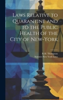 Laws Relative to Quarantine and to the Public Health of the City of New-York 1020094818 Book Cover
