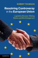 Resolving Controversy in the European Union: Legislative Decision-Making Before and After Enlargement 1107484308 Book Cover
