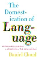 The Domestication of Language: Cultural Evolution and the Uniqueness of the Human Animal 023116792X Book Cover