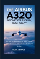 The Airbus A320: Innovation, Rivalry, and Legacy: Engineering Breakthroughs, Safety Lessons, and the Evolution of the World’s Most Flown Airliner B0FQPKYBR9 Book Cover