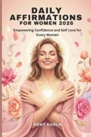 DAILY AFFIRMATIONS FOR WOMEN 2026: Empowering Confidence and Self Love for Every Woman B0G4S7Y9TT Book Cover