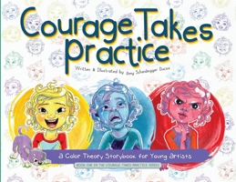 Courage Takes Practice: A Color Theory Storybook for Young Artists: A Color Theory Storybook for Young Artists 1088094090 Book Cover