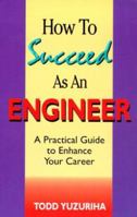 How to Succeed As an Engineer: A Practical Guide to Enhance Your Career 0780347358 Book Cover