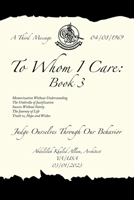 To Whom I Care: Book 3: Judge Ourselves Through Our Behavior 1669867358 Book Cover