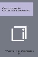 Case Studies In Collective Bargaining 1258225247 Book Cover