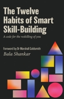 The Twelve Habits of Smart Skill-Building: A code for the reskilling of you 981495473X Book Cover