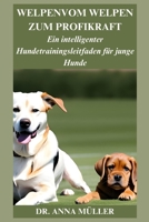 VOM WELPEN ZUM PROFI: Ein intelligenter Hundetrainingsleitfaden für junge Hunde (Hundeleben-Reihe) B0C2S278BL Book Cover