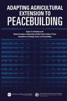 Adapting Agricultural Extension to Peacebuilding: Report of a Workshop by the National Academy of Engineering and United States Institute of Peace: Roundtable on Technology, Science, and Peacebuilding 0309259673 Book Cover