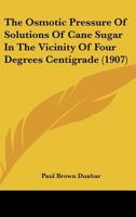 The Osmotic Pressure of Solutions of Cane Sugar in the Vicinity of Four Degrees Centigrade 1120910811 Book Cover