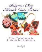 polymer clay master class series: Techniques and Tips 1481811738 Book Cover