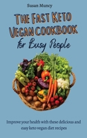 The fast Keto Vegan cookbook for busy people: Improve your health with these delicious and easy keto vegan diet recipes 1803171855 Book Cover