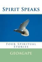 Spirit Speaks: Four Spiritual Stories 1539764907 Book Cover