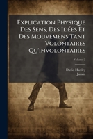Explication Physique Des Sens, Des Idées Et Des Mouvemens Tant Volontaires Qu'involontaires, Volume 2 1246253615 Book Cover