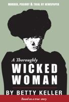 A Thoroughly Wicked Woman: Murder, Perjury and Trial by Newspaper 1894759486 Book Cover