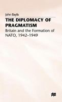 The Diplomacy of Pragmatism: Britain and the Formation of Nato, 1942-1949 (American Diplomatic History) 033357835X Book Cover